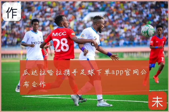 瓜达拉哈拉携手足球下单app官网公布合作