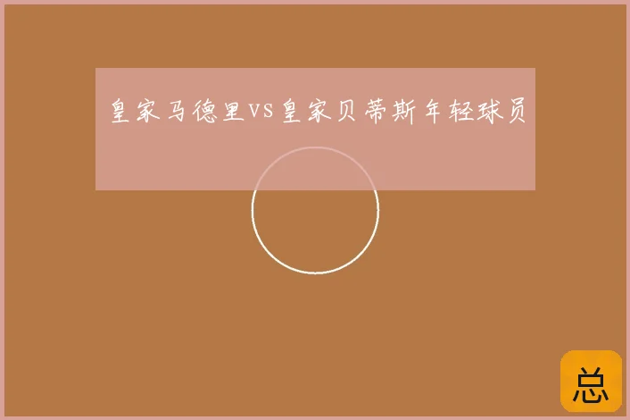皇家马德里vs皇家贝蒂斯年轻球员